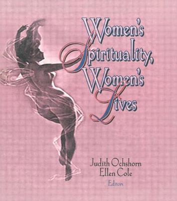 Women's Spirituality, Women's Lives - Cole, Ellen, and Ochshorn, Judith