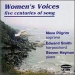 Women's Voices: Five Centuries of Song - Edward Smith (harpsichord); Neva Pilgrim (soprano); Steven Heyman (piano)