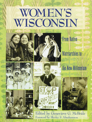 Women's Wisconsin: From Native Matriarchies to the New Millennium - McBride, Genevieve G (Editor)