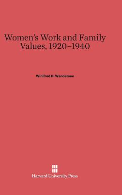 Women's Work and Family Values, 1920-1940 - Wandersee, Winifred D