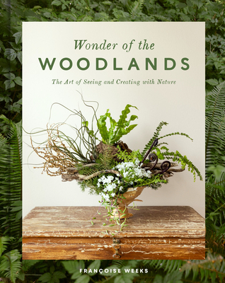 Wonder of the Woodlands: The Art of Seeing and Creating with Nature - Weeks, Franoise