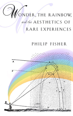 Wonder, the Rainbow, and the Aesthetics of Rare Experiences - Fisher, Philip