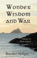 Wonder Wisdom and War: Essays on Early Ireland