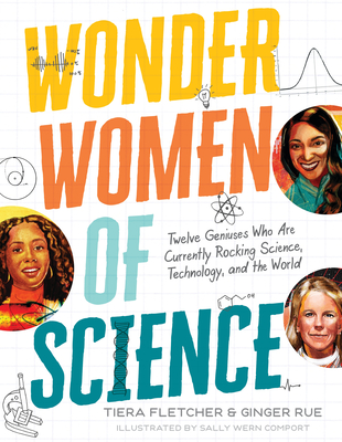 Wonder Women of Science: How 12 Geniuses Are Rocking Science, Technology, and the World - Fletcher, Tiera, and Rue, Ginger