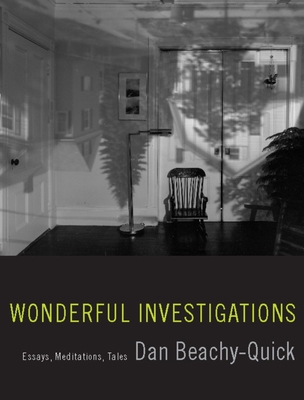 Wonderful Investigations: Essays, Meditations, Tales - Beachy-Quick, Dan
