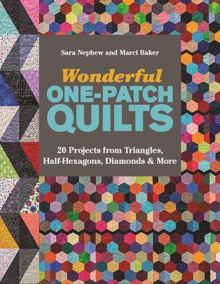 Wonderful One-Patch Quilts: 20 Projects from Triangles, Half-Hexagons, Diamonds & More - Nephew, Sara, and Marci, Baker