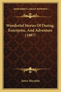 Wonderful Stories Of Daring, Enterprise, And Adventure (1887)