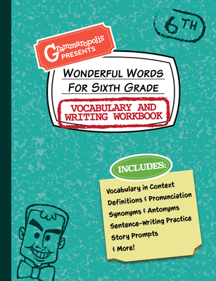 Wonderful Words for Sixth Grade Vocabulary and Writing Workbook: Definitions, Usage in Context, Fun Story Prompts, & More - Grammaropolis