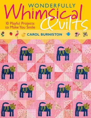 Wonderfully Whimsical Quilts: 10 Playful Projects to Make You Smile - Burniston, Carol