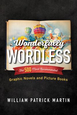 Wonderfully Wordless: The 500 Most Recommended Graphic Novels and Picture Books - Martin, William Patrick