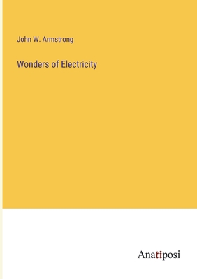 Wonders of Electricity - Armstrong, John W