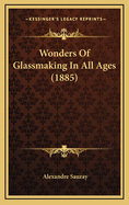Wonders of Glassmaking in All Ages (1885)