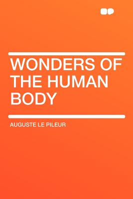 Wonders of the Human Body - Pileur, Auguste Le (Creator)