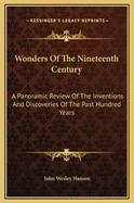 Wonders of the Nineteenth Century: A Panoramic Review of the Inventions and Discoveries of the Past Hundred Years