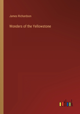 Wonders of the Yellowstone - Richardson, James