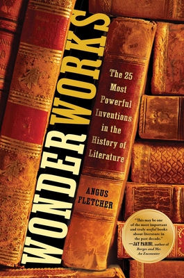 Wonderworks: The 25 Most Powerful Inventions in the History of Literature - Fletcher, Angus