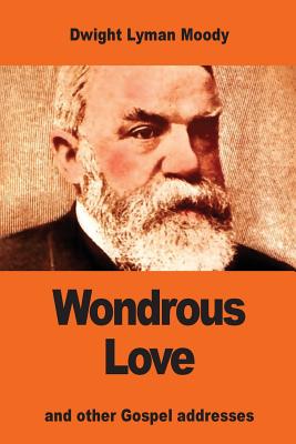 Wondrous Love: and other Gospel addresses - Moody, Dwight Lyman
