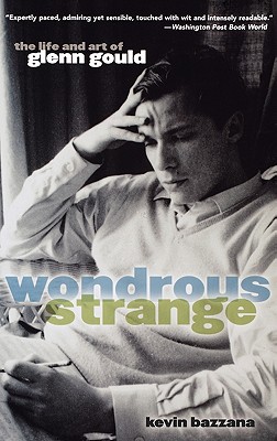 Wondrous Strange: The Life and Art of Glenn Gould - Bazzana, Kevin