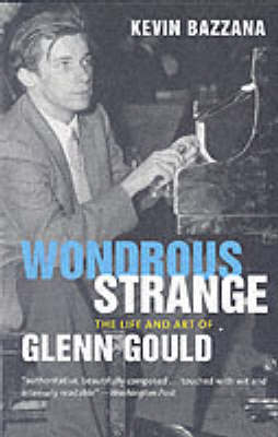 Wondrous Strange: The Life and Art of Glenn Gould - Bazzana, Kevin