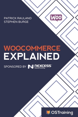 WooCommerce Explained: Your Step-by-Step Guide to WooCommerce - Burge, Stephen, and Rauland, Patrick