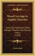 Wood Carvings In English Churches: Stalls And Tabernacle Work, Bishops' Thrones And Chancel Chairs (1910)