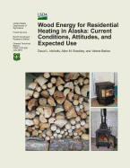 Wood Energy for Residential Heating in Alaska: Current Conditions, Attitudes, and Expected Use