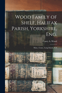 Wood Family of Shelf, Halifax Parish, Yorkshire, Eng.: Mass., Conn., Long Island, N.Y