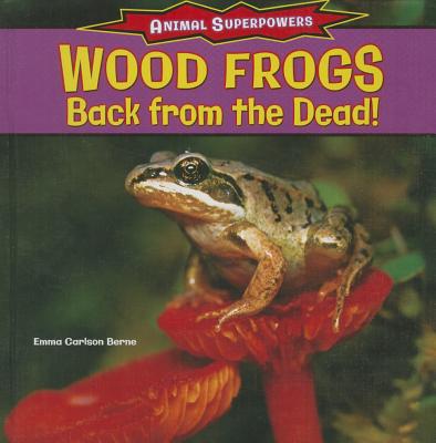 Wood Frogs: Back from the Dead! - Berne, Emma Carlson