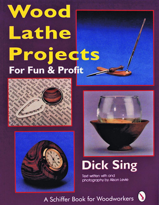 Wood Lathe Projects for Fun and Profit - Sing, Dick