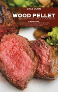 Wood Pellet Smoker and Grill Cookbook: 2 Books in 1: Flavorful, Easy-to-Cook, and Time-Saving Recipes For Your Perfect BBQ. Smoke, Grill, Roast Every Meal