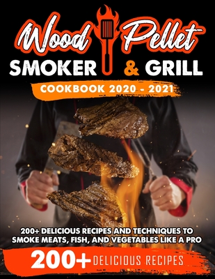 Wood Pellet Smoker and Grill Cookbook: 200+ Delicious Recipes and Techniques to Smoke Meats, Fish and Vegetables Like a Pro - Blackwood, Michael