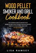 Wood Pellet Smoker and Grill cookbook: A step by step guide to master your barbecue and cook the most delicious recipes directly in your home