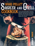 Wood Pellet Smoker and Grill Cookbook: The Art Of Smoking Meat, Preparing Marinades And Sauces For The American Barbecue. Taste The Best Pork, Beef, Game, Fish and Chicken Recipes To Impress Your Guests!