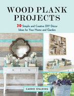 Wood Plank Projects: 30 Simple and Creative DIY Dcor Ideas for Your Home and Garden