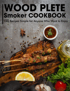 Wood Plete Smoker Cookbook: Recipes Simple for Anyone Who Want to Enjoy
