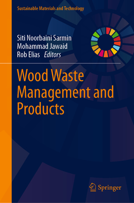 Wood Waste Management and Products - Sarmin, Siti Noorbaini (Editor), and Jawaid, Mohammad (Editor), and Elias, Rob (Editor)