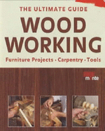 Wood Working: The Ultimate Guide