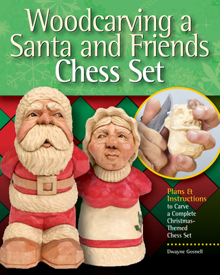 Woodcarving a Santa and Friends Chess Set: Plans & Instruction to Carve Complete Christmas-Themed Chess Sets - Gosnell, Dwayne