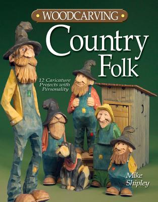 Woodcarving Country Folk: 12 Caricature Projects with Personality - Shipley, Mike