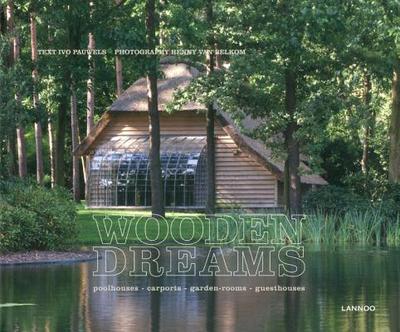 Wooden Dreams: Poolhouses - Carports - Garden Rooms -Guesthouses - Pauwels, Ivo