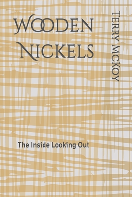 Wooden Nickels: The Inside Looking Out - McKoy, Terry E