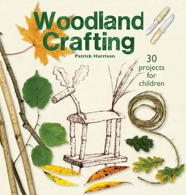 Woodland Crafting: 30 projects for children - Harrison, Patrick