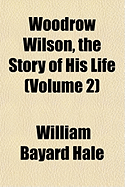 Woodrow Wilson, the Story of His Life; Volume 2