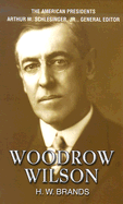 Woodrow Wilson - Brands, H W, and Schlesinger, Arthur Meier, Jr. (Editor)