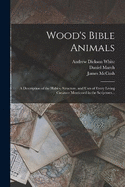 Wood's Bible Animals: A Description of the Habits, Structure, and Uses of Every Living Creature Mentioned in the Scriptures...