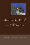 Woodsmoke, Wind, and the Peregrine: Poems by