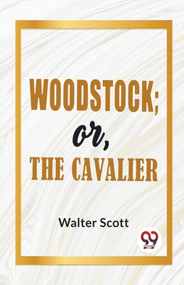 Woodstock; Or, The Cavalier - Walter Scott, Sir