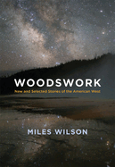 Woodswork: New and Selected Stories of the American West
