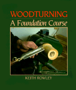 Woodturning: A Foundation Course - Rowley, Keith, Professor
