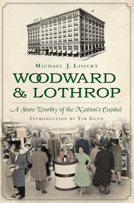Woodward & Lothrop:: A Store Worthy of the Nation's Capital - Lisicky, Michael J, and Whitaker, Jan